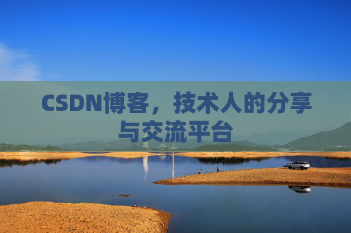 CSDN博客，技术人的分享与交流平台